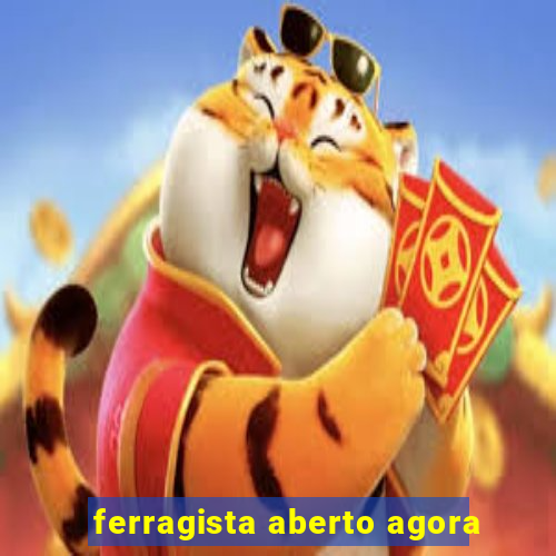 ferragista aberto agora